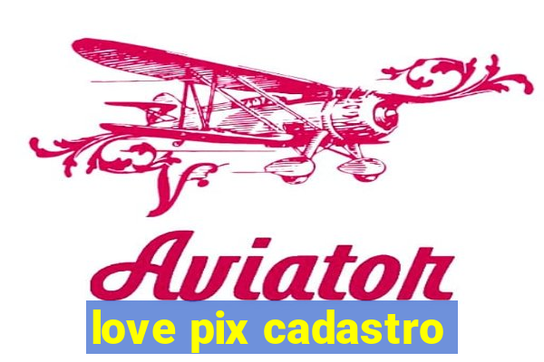 love pix cadastro